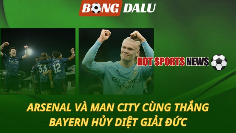 Arsenal và Man City cùng thắng trong đêm rực rỡ