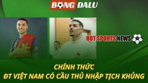 ĐT Việt Nam có cầu thủ nhập tịch cực khủng