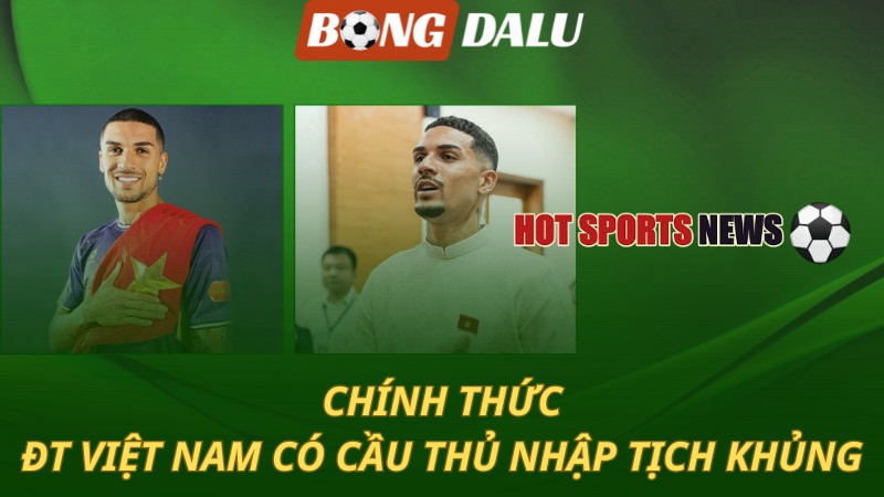 ĐT Việt Nam có cầu thủ nhập tịch cực khủng