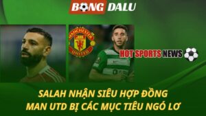 Salah nhận đề nghị siêu khủng – MU bị các mục tiêu ngó lơ