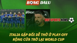 Italia gặp đối dễ thở ở play-off – Rộng cửa trở lại World Cup