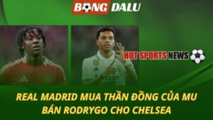 Real Madrid mua thần đồng của MU – Bán Rodrygo cho ông lớn Ngoại hạng Anh